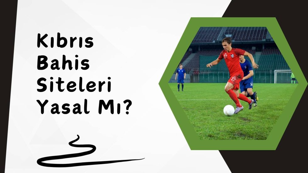 Kıbrıs Bahis Siteleri Yasal Mı